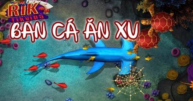 Tổng Quan Về Bắn Cá Ăn Xu Rikvip
